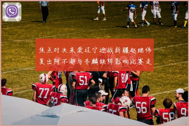 焦点对决来袭辽宁迎战新疆赵继伟复出阿不都与齐麟缺阵影响比赛走势